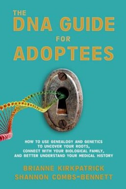 The DNA Guide for Adoptees- How to use your genealogy and genetics to uncover your roots, connect with your biological family, and better understand your medical history - Genetic Genealogy Books