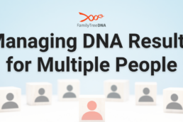 Managing DNA Results for Multiple People - FamilyTreeDNA