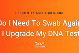 FAQ Do I Need To Swab Again if I Upgrade My DNA Test - FamilyTreeDNA Blog