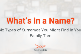 What’s in a Name? Six Types of Surnames You Might Find in Your Family Tree - FamilyTreeDNA Blog