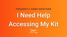 FAQ I Need Help Accessing My Kit - FamilyTreeDNA Blog