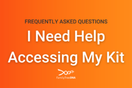 FAQ I Need Help Accessing My Kit - FamilyTreeDNA Blog