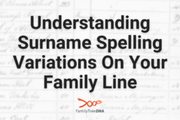 Understanding Surname Spelling Variations On Your Family Line - FamilyTreeDNA Blog