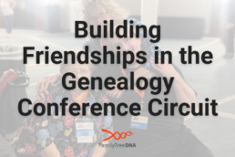 Building Friendships in the Genealogy Conference Circuit - FamilyTreeDNA Blog