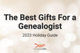 The Best Gifts For a Genealogist - 2023 Holiday Gift Guide - FamilyTreeDNA Blog