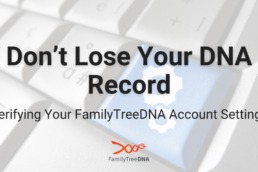 Don’t Lose Your DNA Record Verifying Your FamilyTreeDNA Account Settings - FamilyTreeDNA Blog