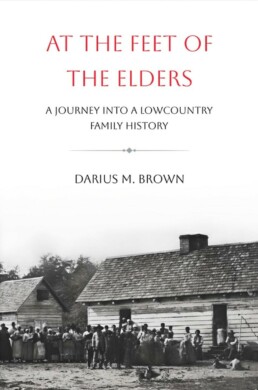 At the Feet of the Elders: A Journey Into Lowcountry Family history