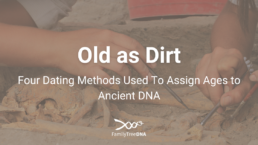 Old as Dirt Four Dating Methods Used to Assign Ages to Ancient DNA - FamilyTreeDNA Blog