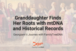 Granddaughter Finds Her Roots with mtDNA and Historical Records - FamilyTreeDNA Blog