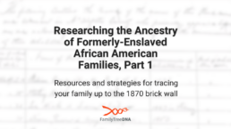 Researching the Ancestry of Formerly-Enslaved African American Families, Part 1