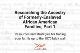 Researching the Ancestry of Formerly-Enslaved African American Families, Part 1