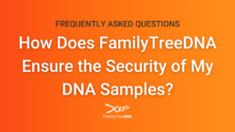 How Does FamilyTreeDNA Ensure the Security of My DNA Samples