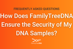 How Does FamilyTreeDNA Ensure the Security of My DNA Samples