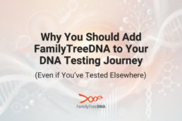 Why You Should Add FamilyTreeDNA to Your DNA Testing Journey - FamilyTreeDNA Blog