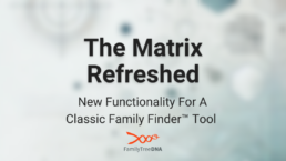 The Matrix Refreshed: New Functionality for the Family Finder™ Matrix, highlighting updates to triangulation and DNA match analysis. The design features a modern, blurred background in white, grey, and blue-green tones, with bold black text and the FamilyTreeDNA logo.